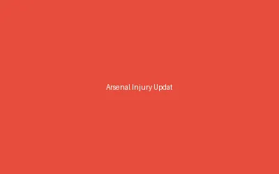 Arsenal Injury Updates Key Players